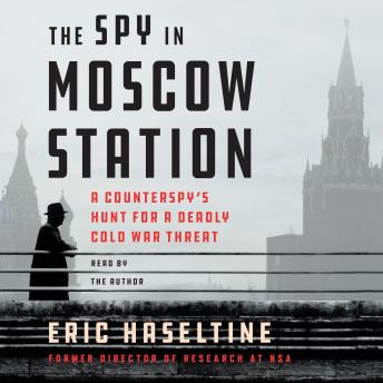 Download Spy in Moscow Station: A Counterspy's Hunt for a Deadly Cold War Threat by Eric Haseltine