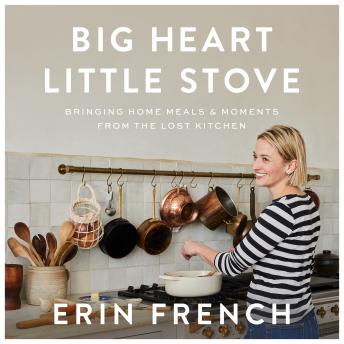 Big Heart Little Stove: Bringing Home Meals & Moments from The Lost Kitchen