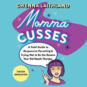 Momma Cusses: A Field Guide to Responsive Parenting & Trying Not to Be the Reason Your Kid Needs Therapy