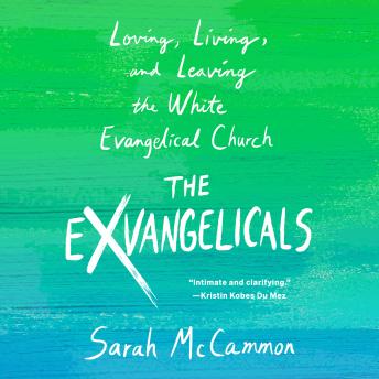 Download Exvangelicals: Loving, Living, and Leaving the White Evangelical Church by Sarah Mccammon