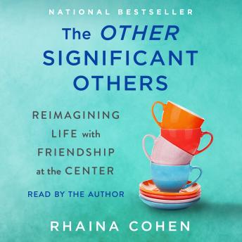Download Other Significant Others: Reimagining Life with Friendship at the Center by Rhaina Cohen