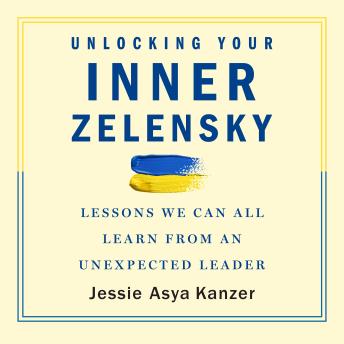 Unlocking Your Inner Zelensky: Lessons We Can All Learn from an Unexpected Leader