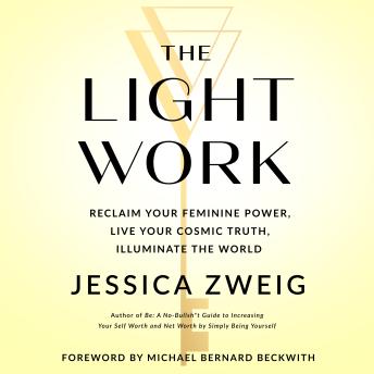 The Light Work: Reclaim Your Feminine Power, Live Your Cosmic Truth, and Illuminate the World