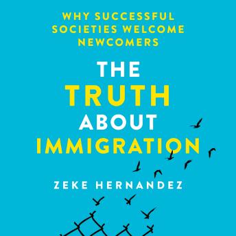 The Truth About Immigration: Why Successful Societies Welcome Newcomers
