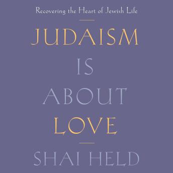 Judaism Is About Love: Recovering the Heart of Jewish Life