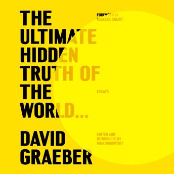 Ultimate Hidden Truth of the World . . .: Essays - David Graeber