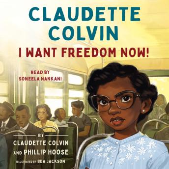 Claudette Colvin: I Want Freedom Now! by Claudette Colvin, Phillip Hoose Claudette Colvin: I Want Freedom Now! by Claudette Colvin, Phillip Hoose