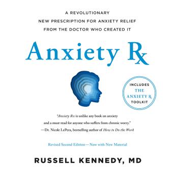 Anxiety Rx: A Revolutionary New Prescription for Anxiety Relief—from the Doctor Who Created It