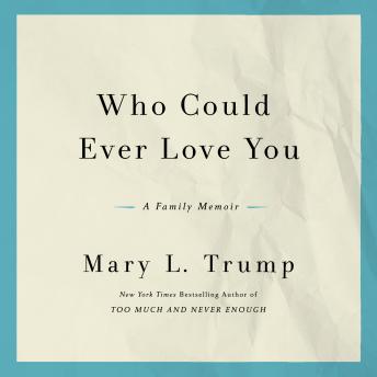 Download Who Could Ever Love You: A Family Memoir by Mary L. Trump