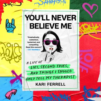 You'll Never Believe Me: A Life of Lies, Second Tries, and Things I Should Only Tell My Therapist