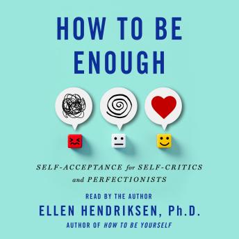 How to Be Enough: Self-Acceptance for Self-Critics and Perfectionists
