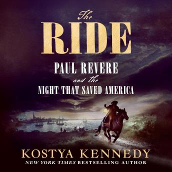 Ride: Paul Revere and the Night That Saved America - Kostya Kennedy Ride: Paul Revere and the Night That Saved America - Kostya Kennedy
