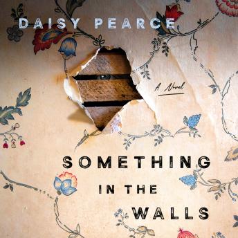 Something in the Walls: A Novel - Daisy Pearce Something in the Walls: A Novel - Daisy Pearce