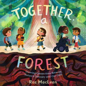 Together, a Forest: Drawing Connections Between Nature's Diversity and Our Own - Roz Maclean Together, a Forest: Drawing Connections Between Nature's Diversity and Our Own - Roz Maclean