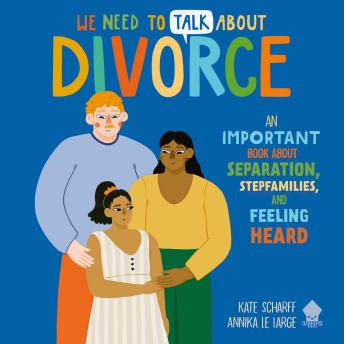 We Need to Talk About Divorce: An IMPORTANT book about Separation, Stepfamilies, and Feeling Heard - Kate Scharff