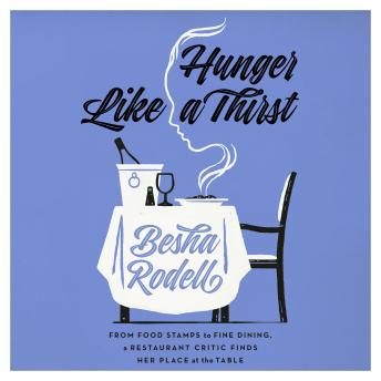 Hunger Like a Thirst: From Food Stamps to Fine Dining, a Restaurant Critic Finds Her Place at the Table