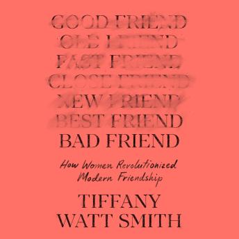 Bad Friend: How Women Revolutionized Modern Friendship
