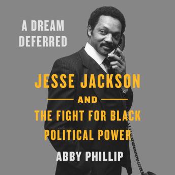 A Dream Deferred: Jesse Jackson and the Fight for Black Political Power