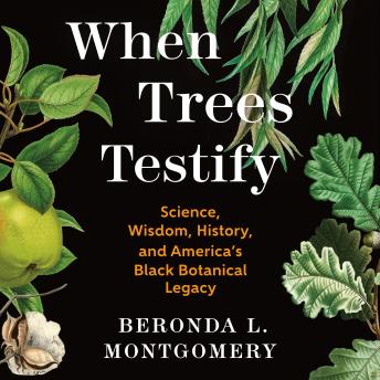 When Trees Testify: Science, Wisdom, History, and America’s Black Botanical Legacy