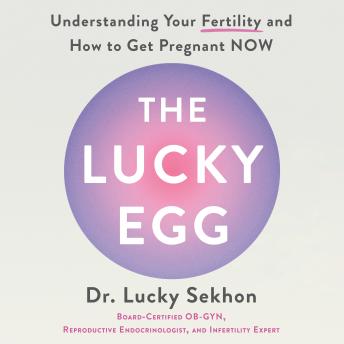 The Lucky Egg: Understanding Your Fertility and How to Get Pregnant NOW