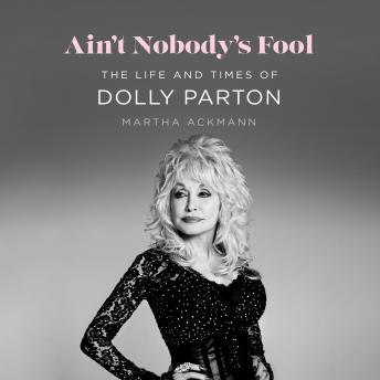 Ain't Nobody's Fool: The Life and Times of Dolly Parton