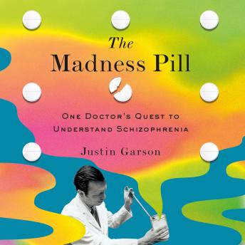 The Madness Pill: One Doctor's Quest to Understand Schizophrenia