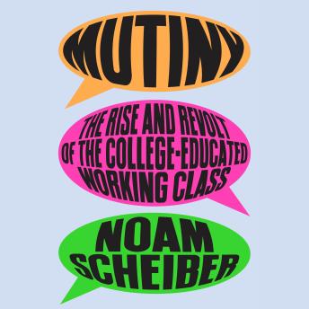 Mutiny: The Rise and Revolt of the College-Educated Working Class