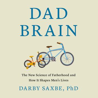 Dad Brain: The New Science of Fatherhood and How It Shapes Men's Lives