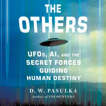 The Others: UFOs, AI, and the Secret Forces Guiding Human Destiny