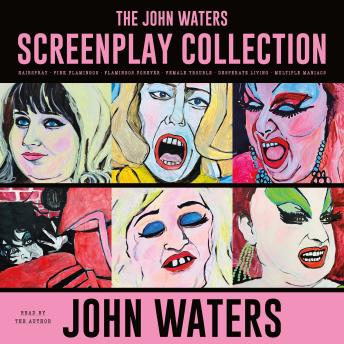 The John Waters Screenplay Collection: Hairspray; Pink Flamingos; Flamingos Forever; Female Trouble; Desperate Living; Multiple Maniacs