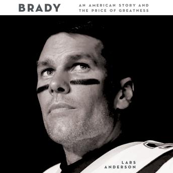 Brady: An American Story and the Price of Greatness