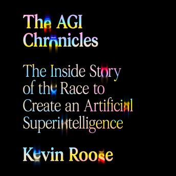 The AGI Chronicles: The Inside Story of the Race to Create an Artificial Superintelligence