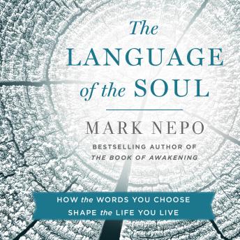 The Language of the Soul: How the Words You Choose Shape the Life You Live