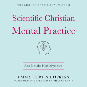 Scientific Christian Mental Practice: Also Includes High Mysticism: (The Library of Spiritual Wisdom)