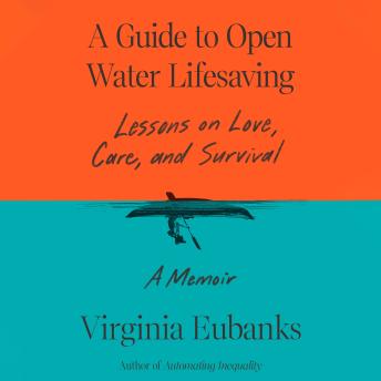 A Guide to Open Water Lifesaving: Lessons on Love, Care, and Survival: A Memoir