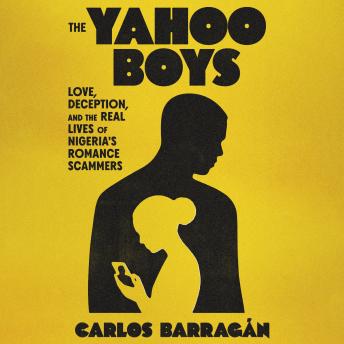 The Yahoo Boys: Love, Deception, and the Real Lives of Nigeria's Romance Scammers