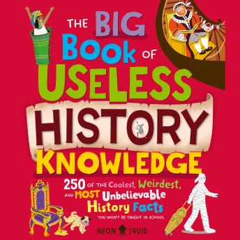 The Big Book of Useless History Knowledge: 250 of the Coolest, Weirdest, and Most Unbelievable History Facts You Won't Be Taught in School