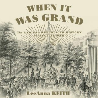 When It Was Grand: The Radical Republican History of the Civil War