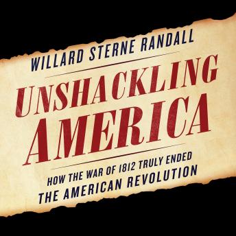 Unshackling America: How the War of 1812 Truly Ended the American Revolution