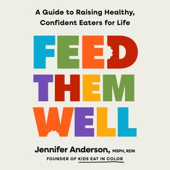 Feed Them Well: A Guide to Raising Healthy, Confident Eaters for Life