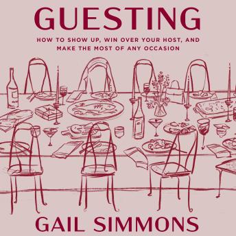 Guesting: How to Show Up, Win Over Your Host, and Make the Most of Any Occasion