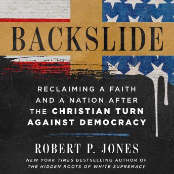 Backslide: Reclaiming a Faith and a Nation After the Christian Turn Against Democracy