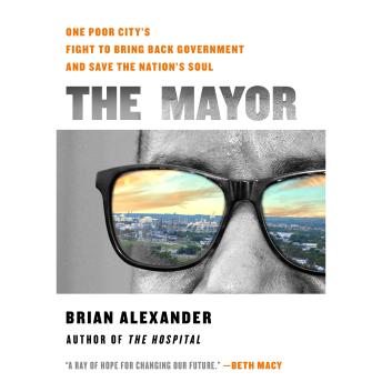 The Mayor: One Poor City’s Fight to Bring Back Government and Save the Nation’s Soul