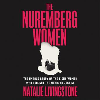 The Nuremberg Women: The Untold Story of the Eight Women Who Brought the Nazis to Justice