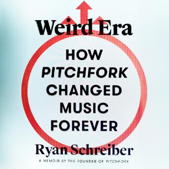 Weird Era: How Pitchfork Changed Music Forever: A Memoir