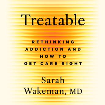 Treatable: Rethinking Addiction and How to Get Care Right