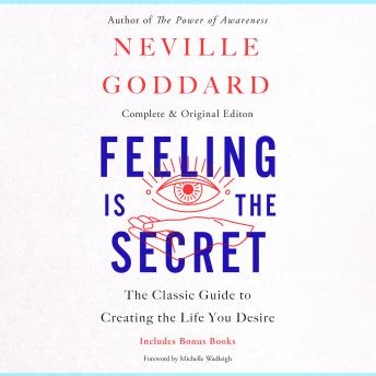 Feeling Is the Secret: The Classic Guide to Creating the Life You Desire