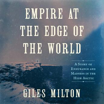 Empire at the Edge of the World: A Story of Endurance and Madness in the High Arctic