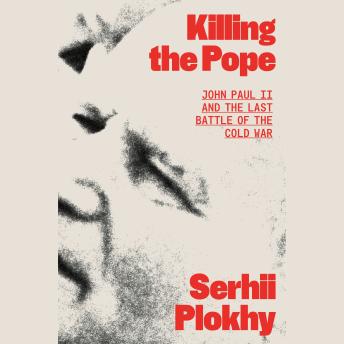 Killing the Pope: John Paul II and the Last Battle of the Cold War