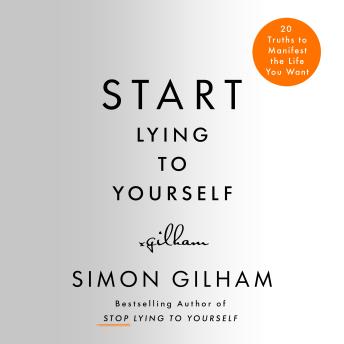 Start Lying to Yourself: New Truths to Manifest the Life You Want